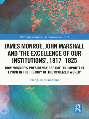 cover image of James Monroe, John Marshall and 'The Excellence of Our Institutions', 1817–1825